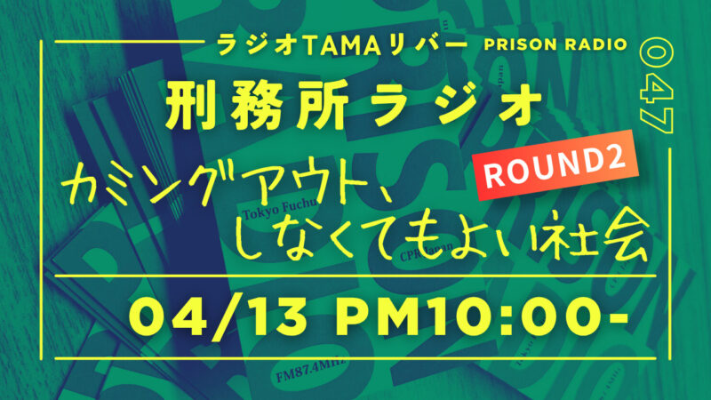 4月13日放送「刑務所ラジオ」カミングアウト、しなくてもよい社会【Round2】